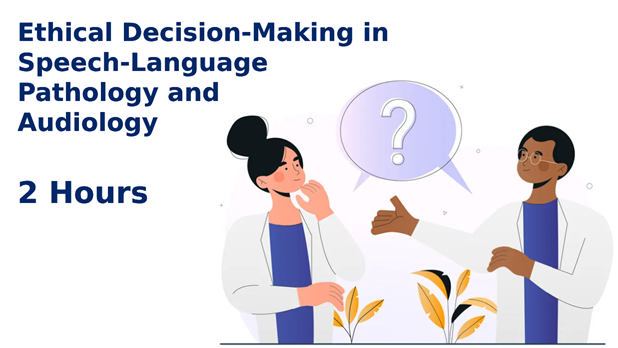 CEU course for healthcare professionals - Ethical Decision-Making in Speech-Language Pathology and Audiology